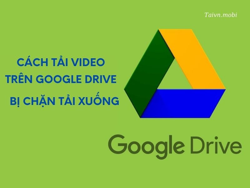 cach-tai-video-tren-google-drive-bi-chan-tai-xuong