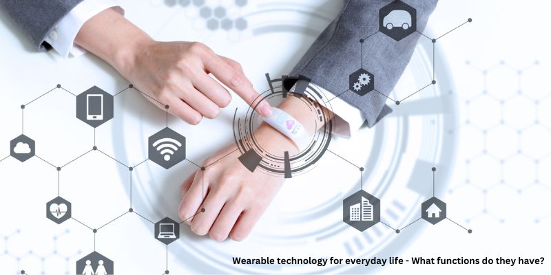 Wearable technology for everyday life - What functions do they have?