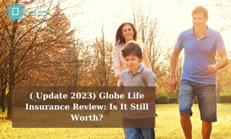 ( Update 2023) Globe Life Insurance Review: Is It Still Worth?