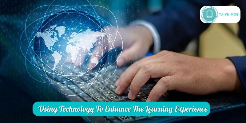 Using Technology To Enhance The Learning Experience
