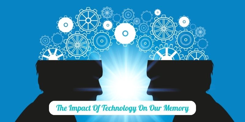 The Impact Of Technology On Our Memory