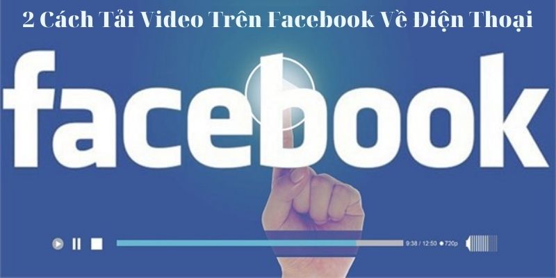 2 Cách Tải Video Trên Facebook Về Điện Thoại (2)