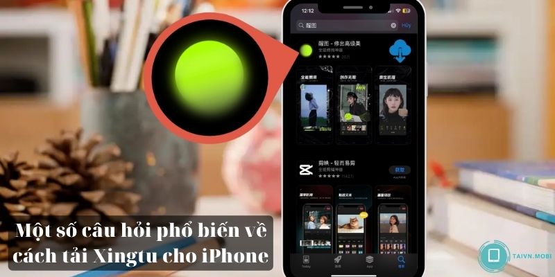 Một số câu hỏi phổ biến về cách tải app Xingtu cho iPhone