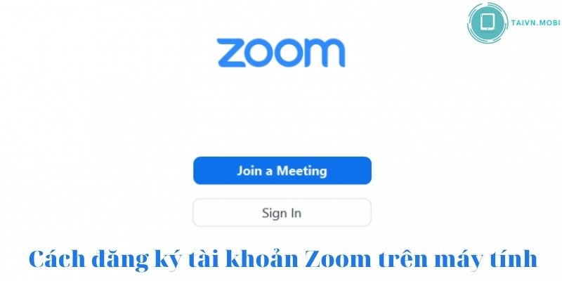 Cách đăng ký tài khoản Zoom trên máy tính
