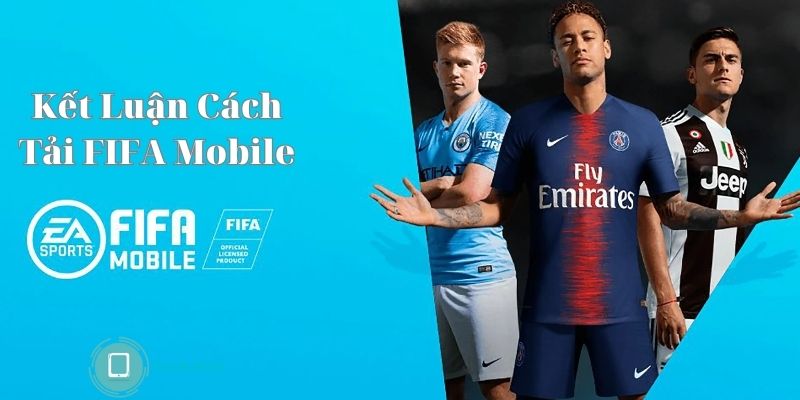 Kết Luận Cách Tải FIFA Mobile