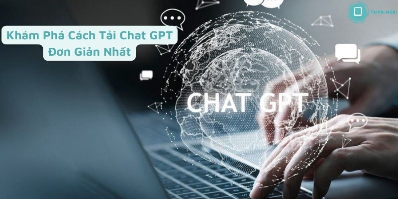 Khám Phá Cách Tải Chat GPT Đơn Giản Nhất
